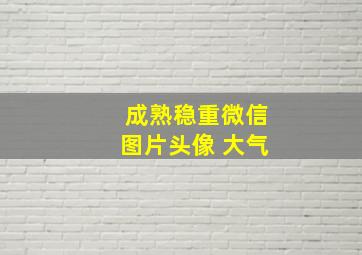 成熟稳重微信图片头像 大气